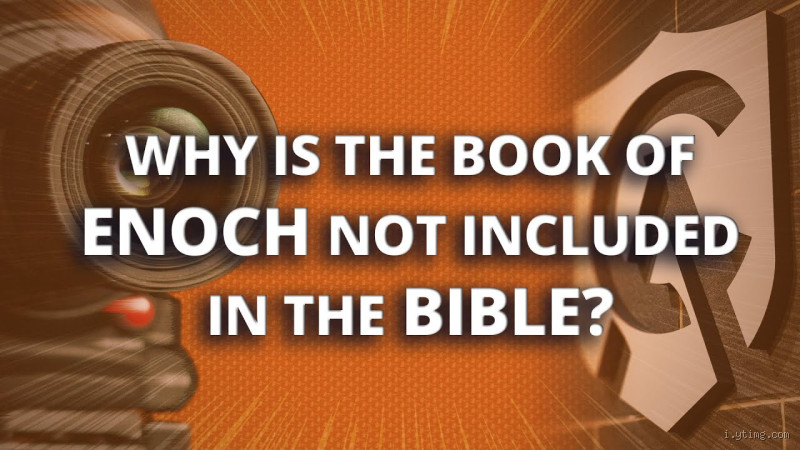 Why Wasn't the Book of Enoch Included in the Bible?