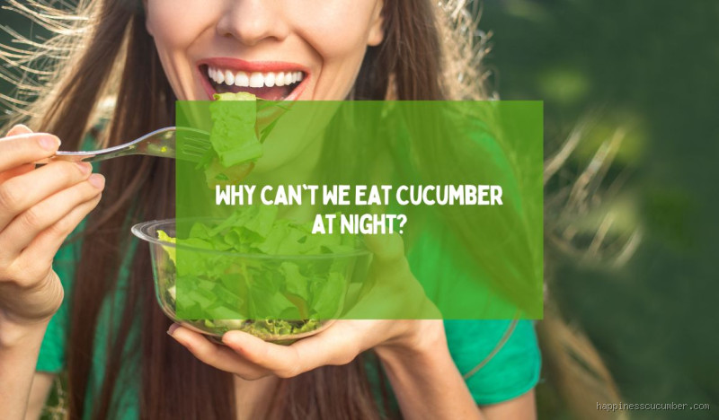 Why We Cannot Eat Cucumber at Night: Unveiling the Truth