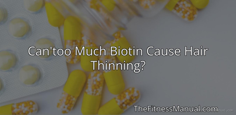 Can Too Much Biotin Make Your Hair Thinner? Here's What You Need to Know