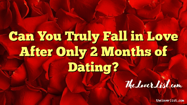 Can You Fall in Love in 2 Months?