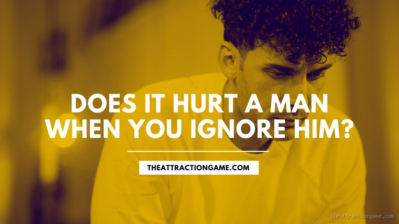 Does It Hurt a Man When You Ignore Him? The Emotional Impact Explained