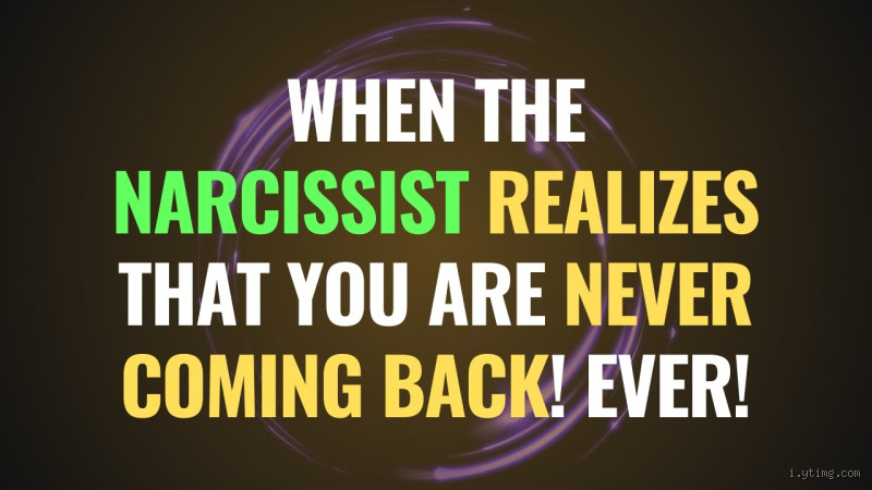 When the Narcissist Realizes You Aren’t Coming Back: The Truth