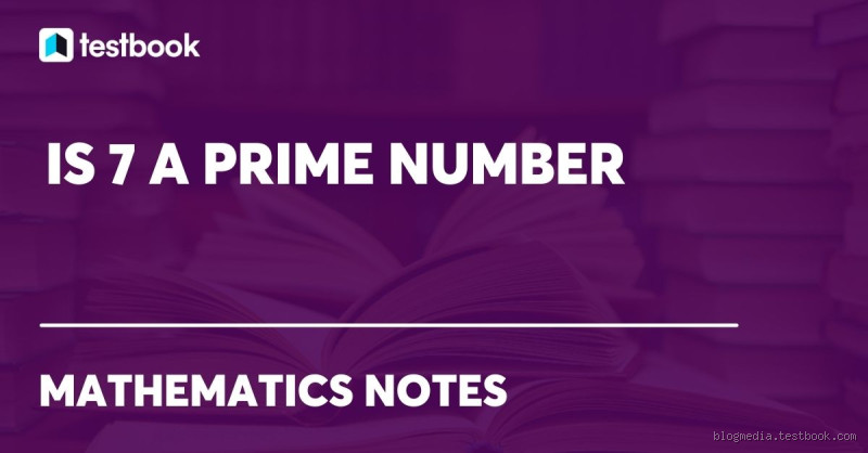 Why is 7 a Prime Number: Uncovering the Unique Properties of Prime Numbers